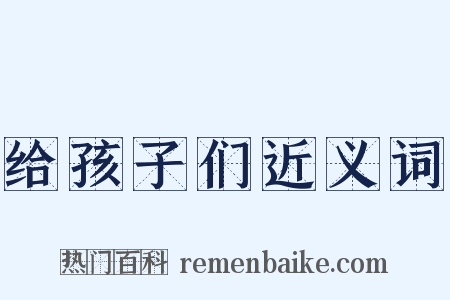 给孩子们近义词是什么意思的图片